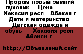 Продам новый зимний пуховик! › Цена ­ 2 100 - Хакасия респ., Абакан г. Дети и материнство » Детская одежда и обувь   . Хакасия респ.,Абакан г.